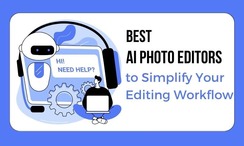 Best AI Photo Editors to Simplify Your Editing Workflow