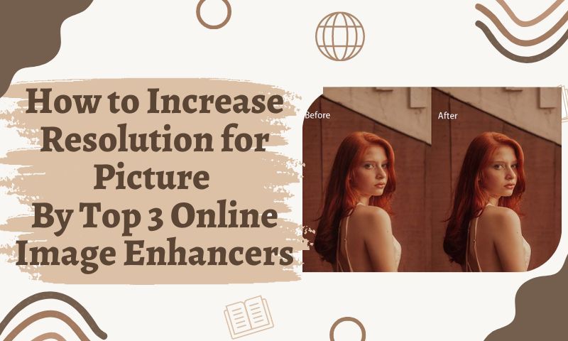 How to Increase Resolution for Picture By Top 3 Online Image Enhancers