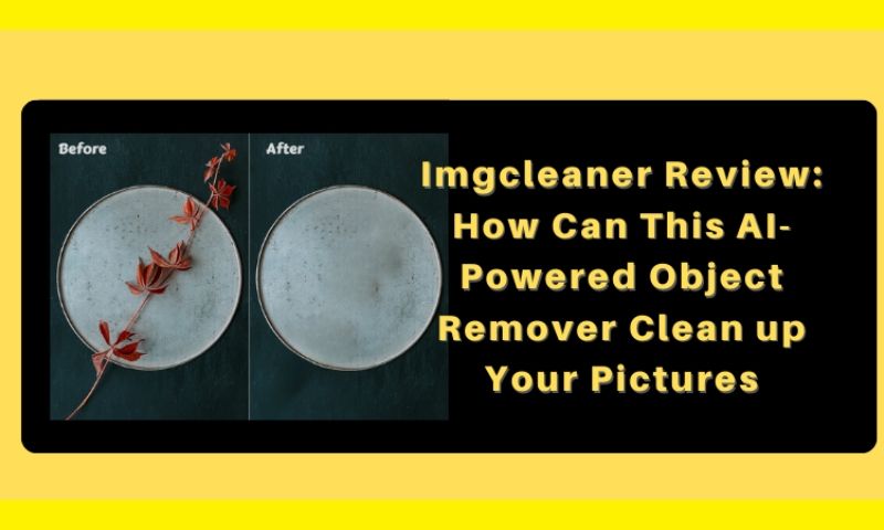 Imgcleaner Review: How Can This AI-Powered Object Remover Clean up Your Pictures