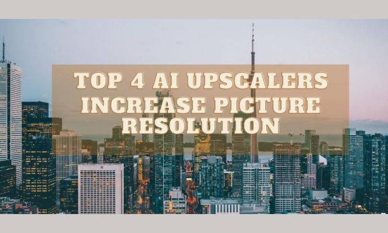 Top 4 Powerful AI Image Upscalers Increase Your Picture Resolution