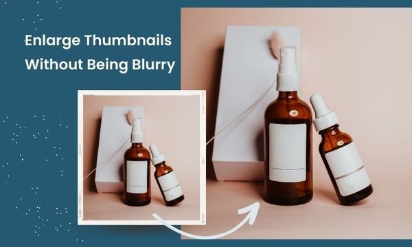 How To Enlarge Thumbnails Without Being Blurry
