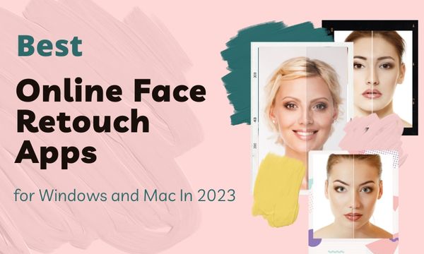 Best Online Face Retouch Apps for Windows and Mac In 2023