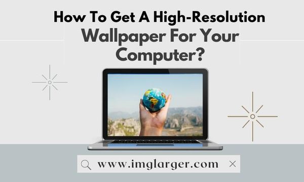 How To Get A High-Resolution Wallpaper For Your Computer?