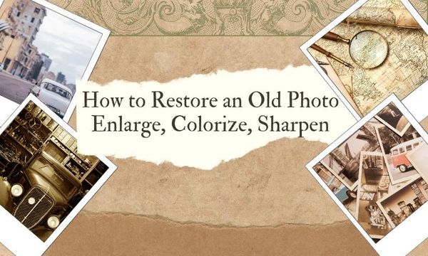 How to Restore an Old Photo: Enlarge, Colorize, Sharpen